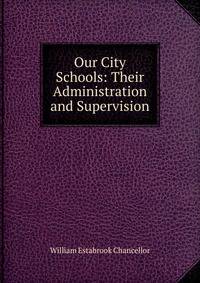 Our City Schools: Their Administration and Supervision