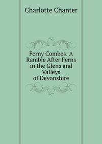 Ferny Combes: A Ramble After Ferns in the Glens and Valleys of Devonshire