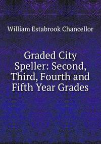 Graded City Speller: Second, Third, Fourth and Fifth Year Grades