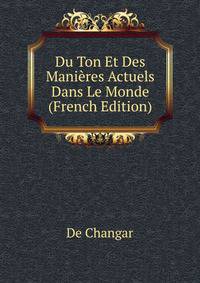 Du Ton Et Des Manieres Actuels Dans Le Monde (French Edition)