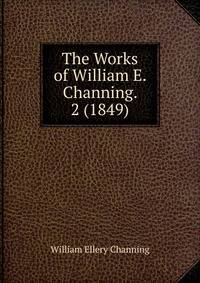 The Works of William E. Channing. 2 (1849)