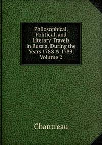 Philosophical, Political, and Literary Travels in Russia, During the Years 1788 &amp; 1789, Volume 2