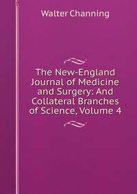 The New-England Journal of Medicine and Surgery: And Collateral Branches of Science, Volume 4