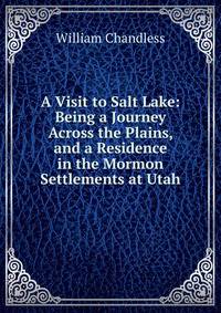 A Visit to Salt Lake: Being a Journey Across the Plains, and a Residence in the Mormon Settlements at Utah.