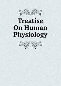 Treatise On Human Physiology