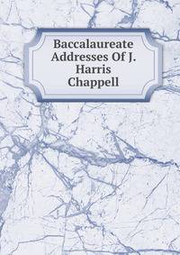 Baccalaureate Addresses Of J. Harris Chappell