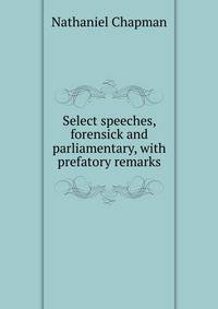 Select speeches, forensick and parliamentary, with prefatory remarks