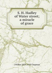 S. H. Hadley of Water street; a miracle of grace