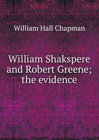 William Shakspere and Robert Greene; the evidence