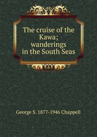 The cruise of the Kawa; wanderings in the South Seas