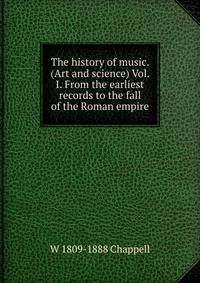 The history of music. (Art and science) Vol. I. From the earliest records to the fall of the Roman empire