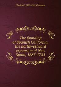 The founding of Spanish California, the northwestward expansion of New Spain, 1687-1783