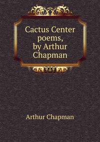 Cactus Center poems, by Arthur Chapman