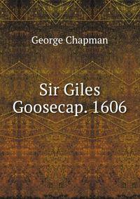Sir Giles Goosecap. 1606