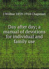 Day after day; a manual of devotions for individual and family use