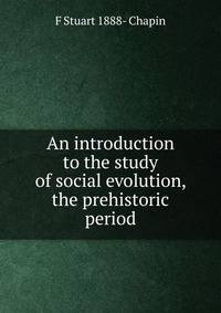 An introduction to the study of social evolution, the prehistoric period
