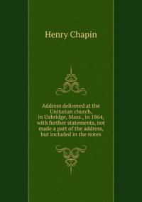Address delivered at the Unitarian church, in Uxbridge, Mass., in 1864, with further statements, not made a part of the address, but included in the notes