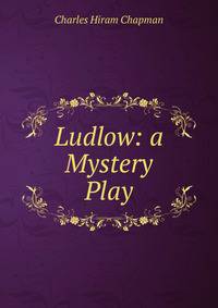 Ludlow: a Mystery Play