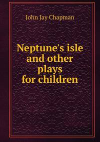 Neptune's isle and other plays for children