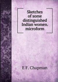 Sketches of some distinguished Indian women. microform