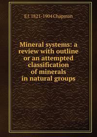 Mineral systems: a review with outline or an attempted classification of minerals in natural groups