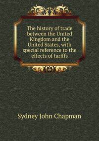 The history of trade between the United Kingdom and the United States, with special reference to the effects of tariffs