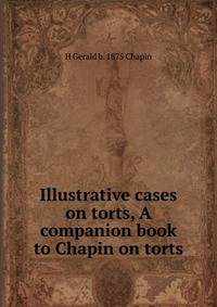 Illustrative cases on torts, A companion book to Chapin on torts