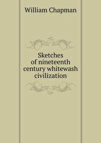 Sketches of nineteenth century whitewash civilization