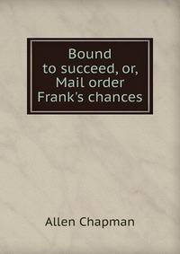 Bound to succeed, or, Mail order Frank's chances