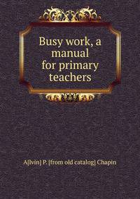 Busy work, a manual for primary teachers