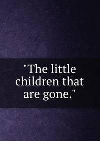 "The little children that are gone."