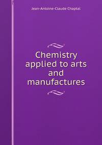 Chemistry applied to arts and manufactures