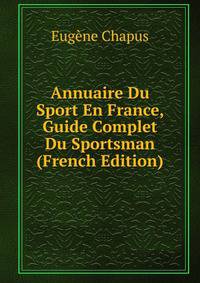 Annuaire Du Sport En France, Guide Complet Du Sportsman (French Edition)