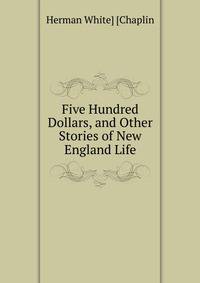 Five Hundred Dollars, and Other Stories of New England Life