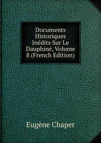 Documents Historiques Inedits Sur Le Dauphine, Volume 8 (French Edition)