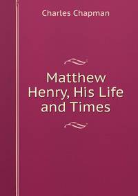Matthew Henry, His Life and Times