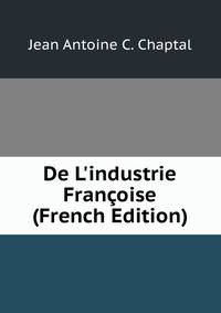 De L'industrie Fran?oise (French Edition)
