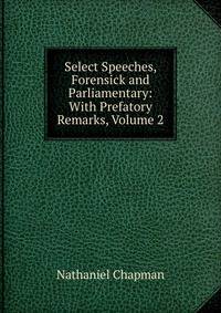 Select Speeches, Forensick and Parliamentary: With Prefatory Remarks, Volume 2