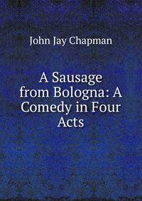 A Sausage from Bologna: A Comedy in Four Acts