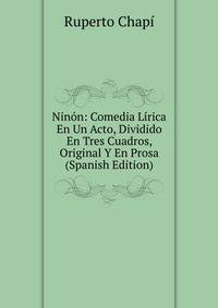 Ninon: Comedia Lirica En Un Acto, Dividido En Tres Cuadros, Original Y En Prosa (Spanish Edition)