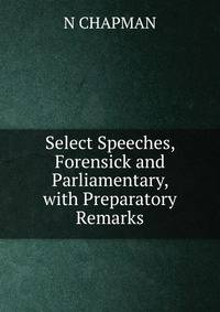 Select Speeches, Forensick and Parliamentary, with Preparatory Remarks