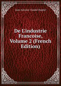 De L'industrie Francoise, Volume 2 (French Edition)