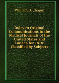 Index to Original Communications in the Medical Journals of the United States and Canada for 1878: Classified by Subjects