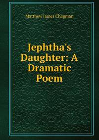 Jephtha's Daughter: A Dramatic Poem