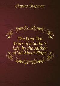 The First Ten Years of a Sailor's Life, by the Author of 'all About Ships'.