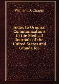 Index to Original Communications in the Medical Journals of the United States and Canada for .
