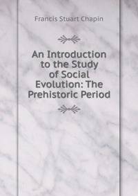 An Introduction to the Study of Social Evolution: The Prehistoric Period
