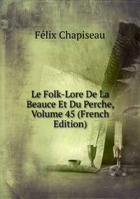 Le Folk-Lore De La Beauce Et Du Perche, Volume 45 (French Edition)