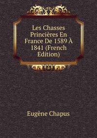 Les Chasses Princieres En France De 1589 A 1841 (French Edition)