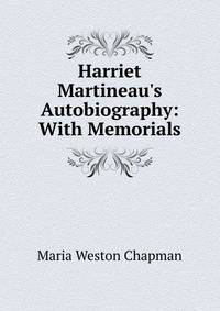 Harriet Martineau's Autobiography: With Memorials